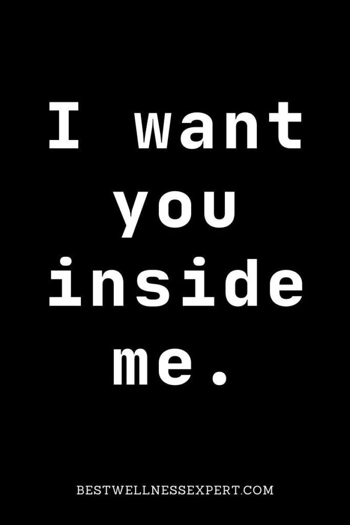 I want you inside me.