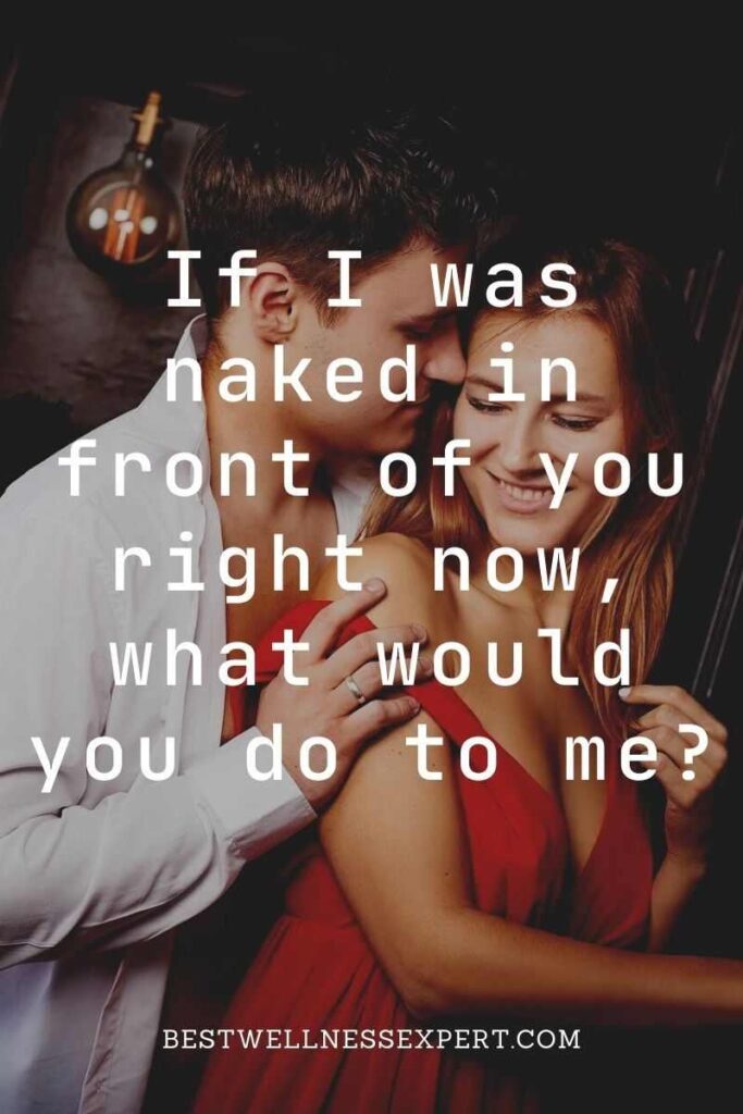 If I was naked in front of you right now, what would you do to me