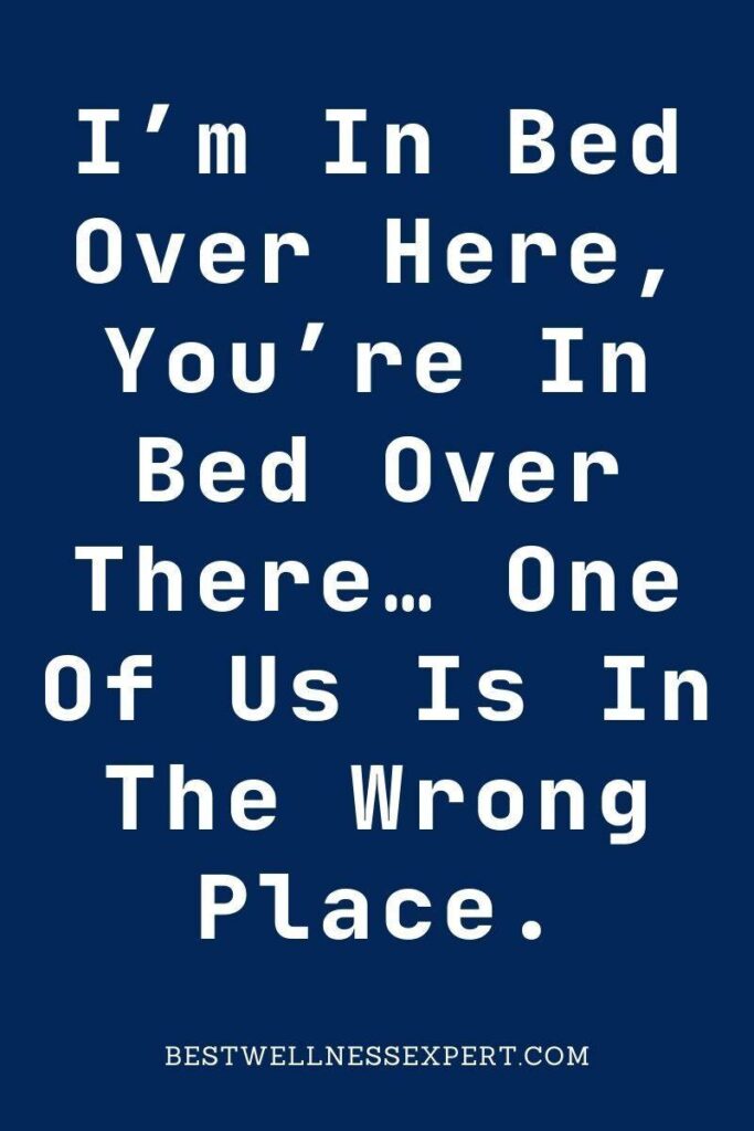 I’m In Bed Over Here, You’re In Bed Over There… One Of Us Is In The Wrong Place.