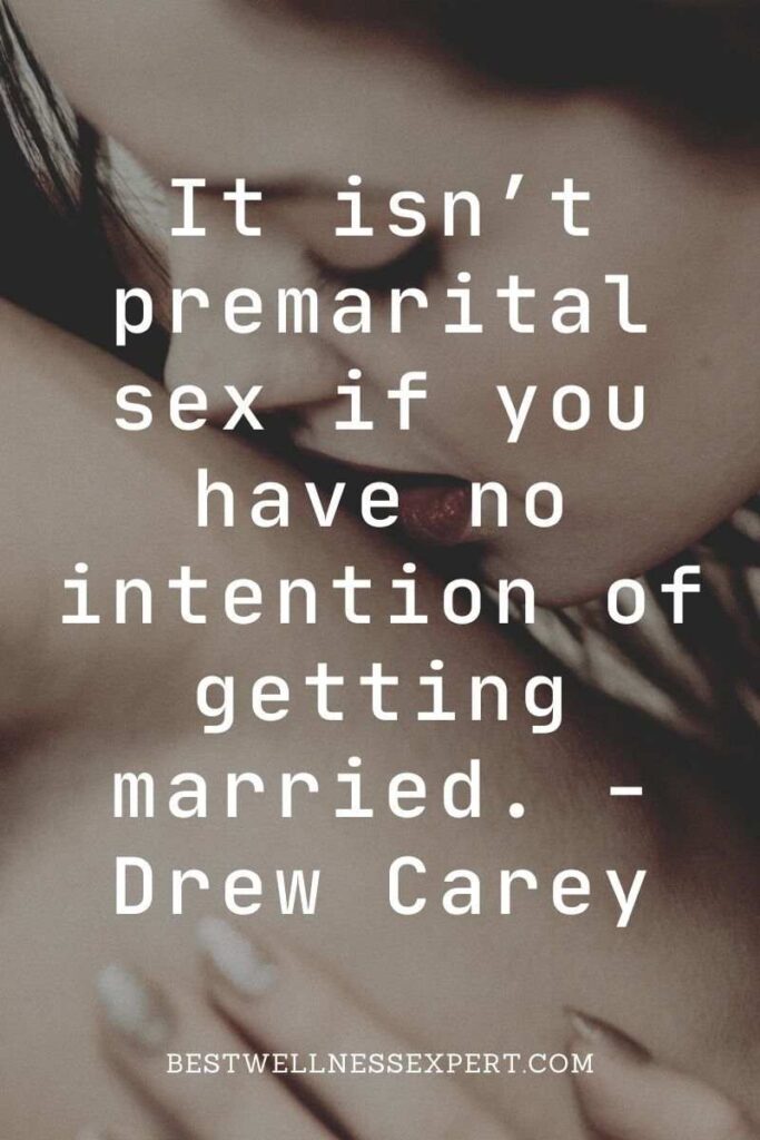 It isn’t premarital sex if you have no intention of getting married. -Drew Carey