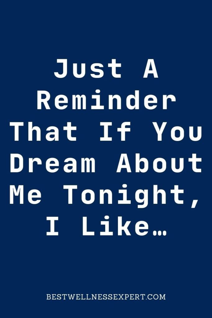 Just A Reminder That If You Dream About Me Tonight, I Like…