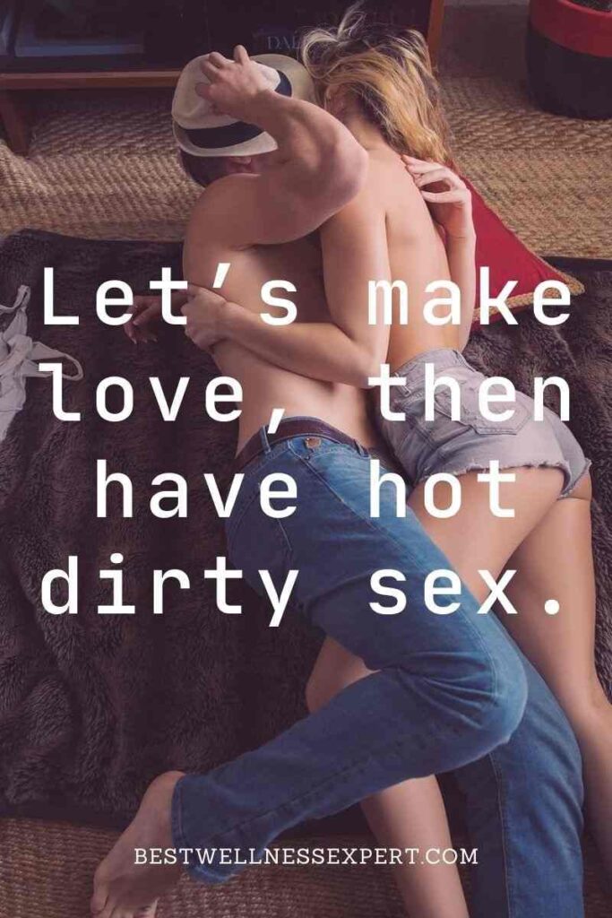 Let’s make love, then have hot dirty sex.
