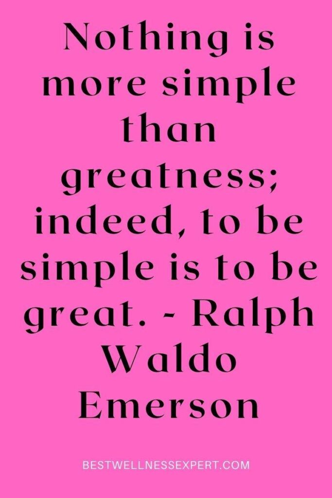 Nothing is more simple than greatness; indeed, to be simple is to be great. - Ralph Waldo Emerson