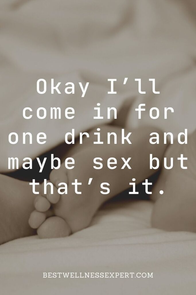 Okay I’ll come in for one drink and maybe sex but that’s it.