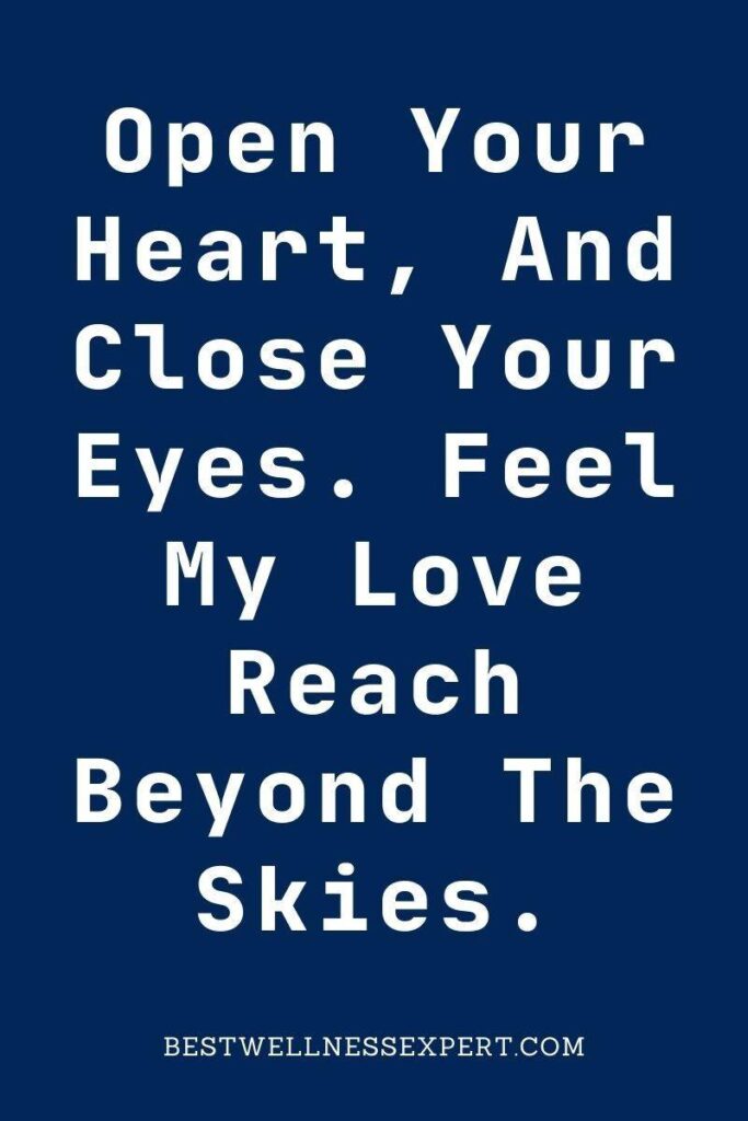 Open Your Heart, And Close Your Eyes. Feel My Love Reach Beyond The Skies.