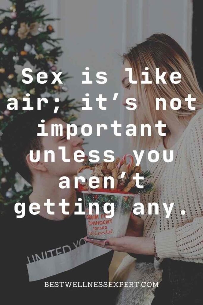 Sex is like air; it’s not important unless you aren’t getting any.