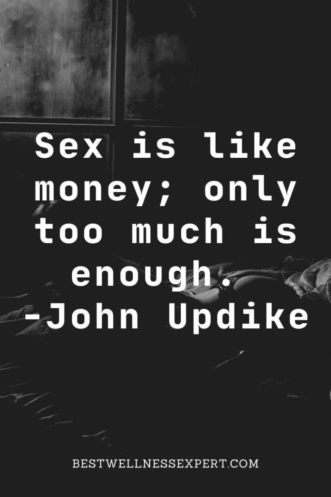 Sex is like money; only too much is enough. -John Updike