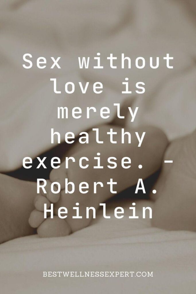 Sex without love is merely healthy exercise. -Robert A. Heinlein
