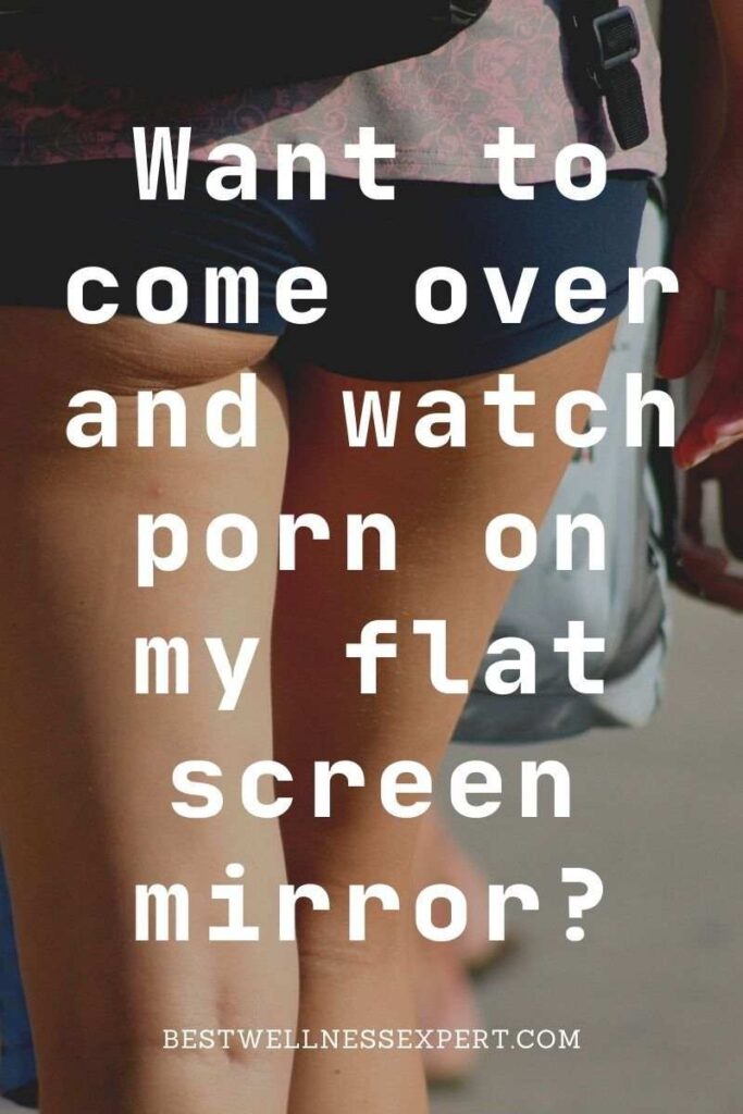 Want to come over and watch porn on my flat screen mirror