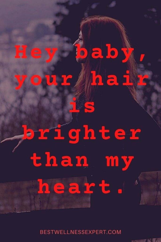 Hey baby, your hair is brighter than my heart.