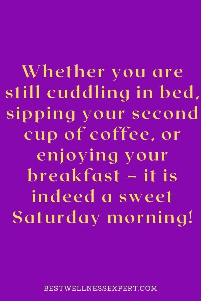 Whether you are still cuddling in bed, sipping your second cup of coffee, or enjoying your breakfast – it is indeed a sweet Saturday morning!