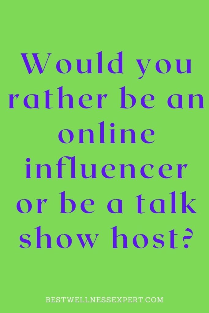 Would you rather be an online influencer or be a talk show host