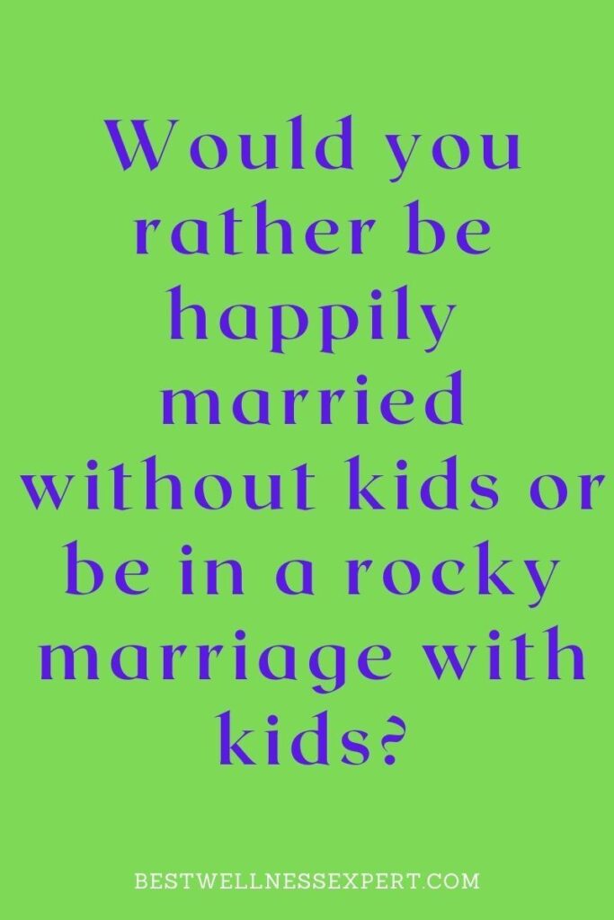 Would you rather be happily married without kids or be in a rocky marriage with kids