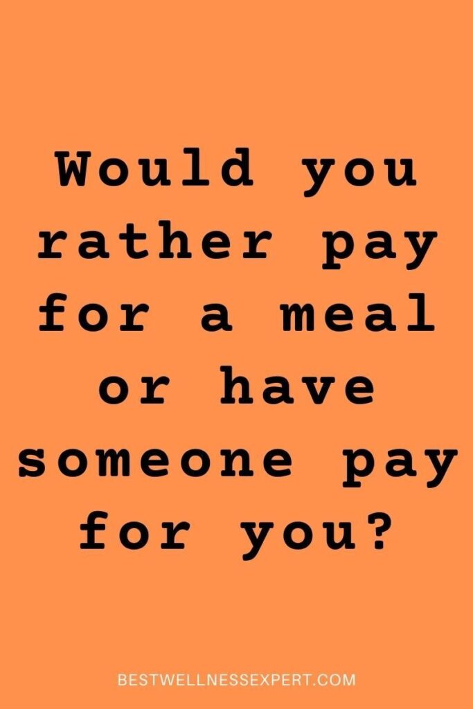 Would you rather pay for a meal or have someone pay for you