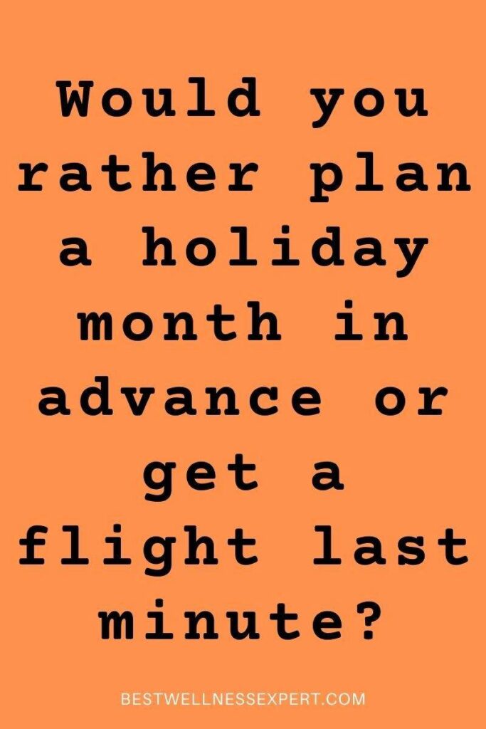 Would you rather plan a holiday month in advance or get a flight last minute