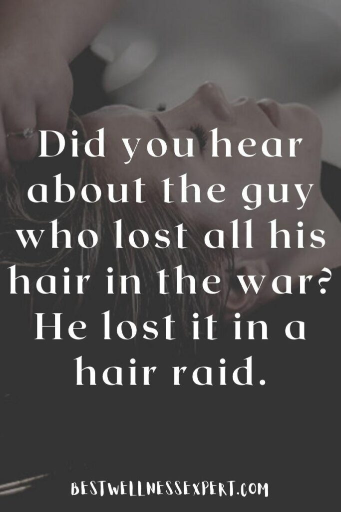 Did you hear about the guy who lost all his hair in the war He lost it in a hair raid.