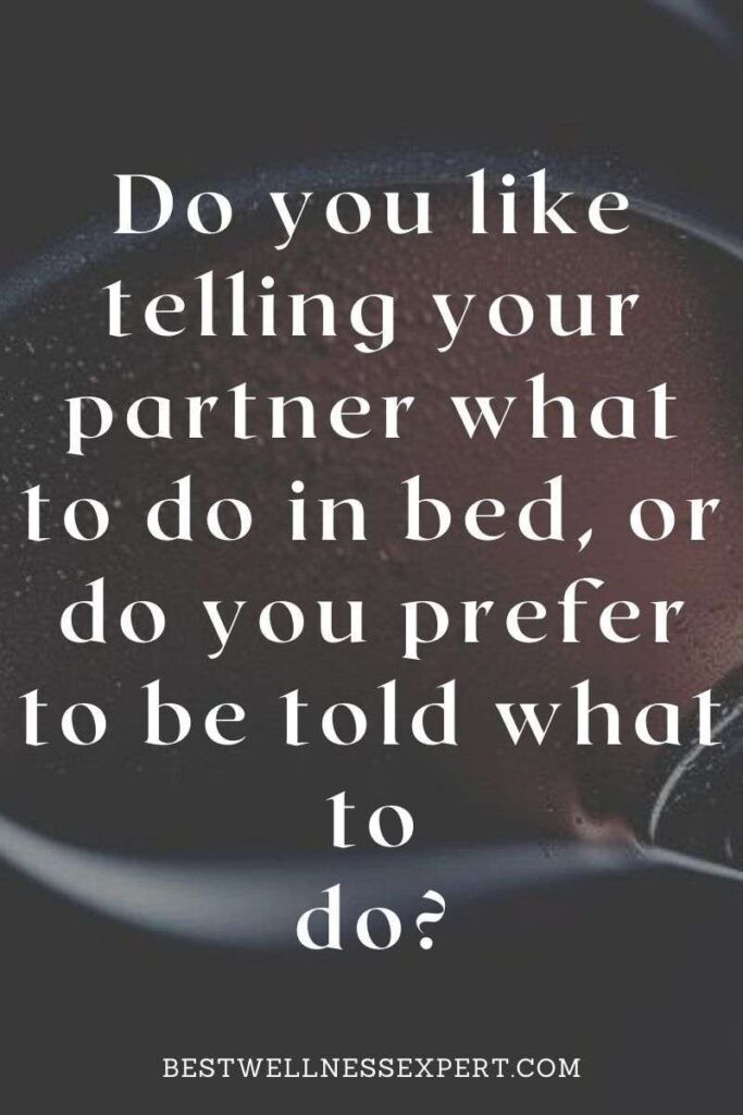 Do you like telling your partner what to do in bed, or do you prefer to be told what to do