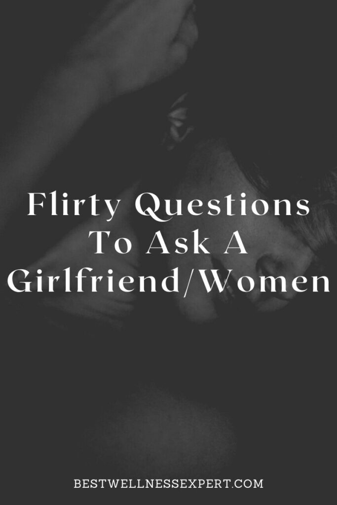 Flirty Questions To Ask A Girlfriend/Women