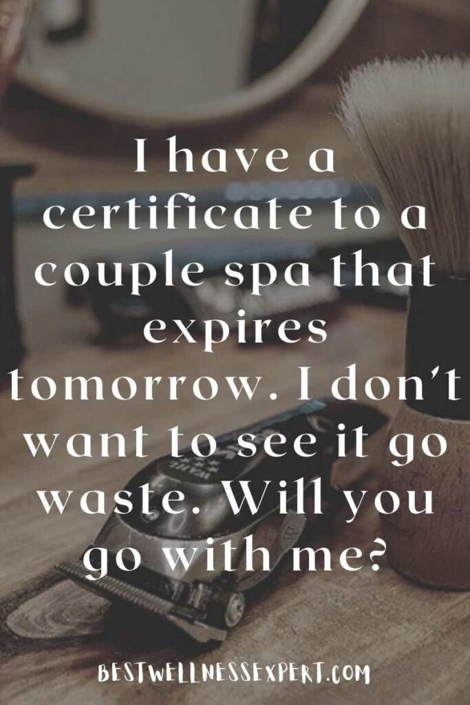 I have a certificate to a couple spa that expires tomorrow. I don’t want to see it go waste. Will you go with me