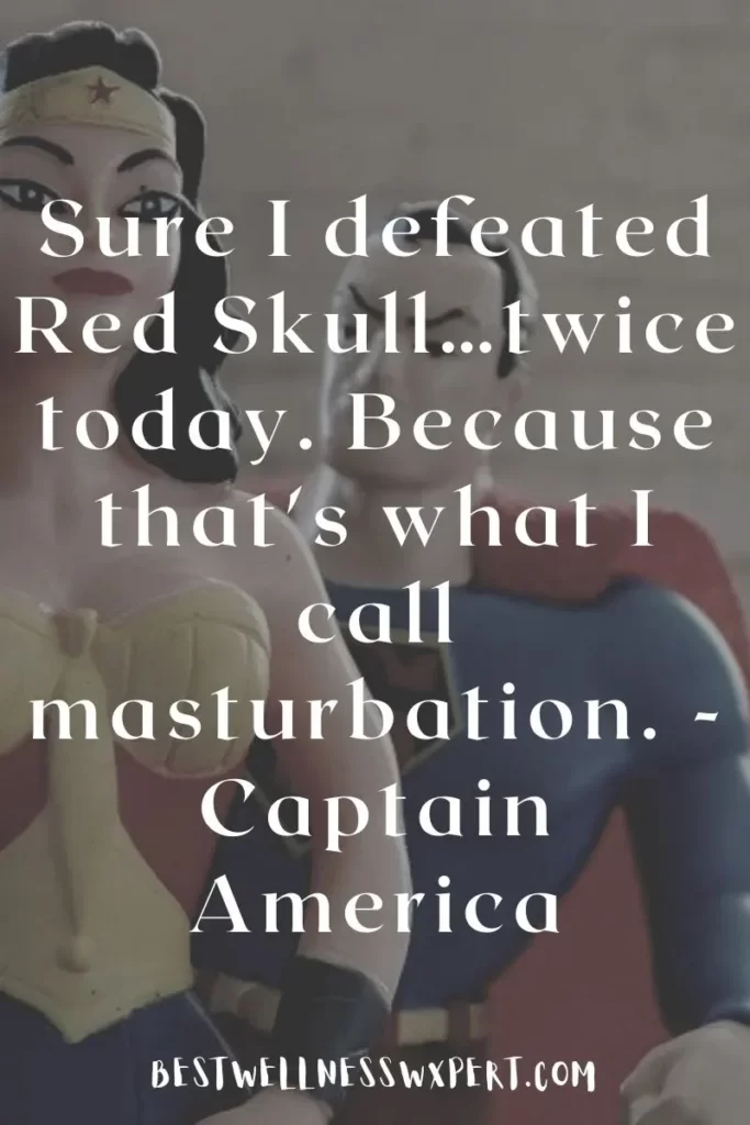 Sure I defeated Red Skull…twice today. Because that's what I call masturbation. -Captain America