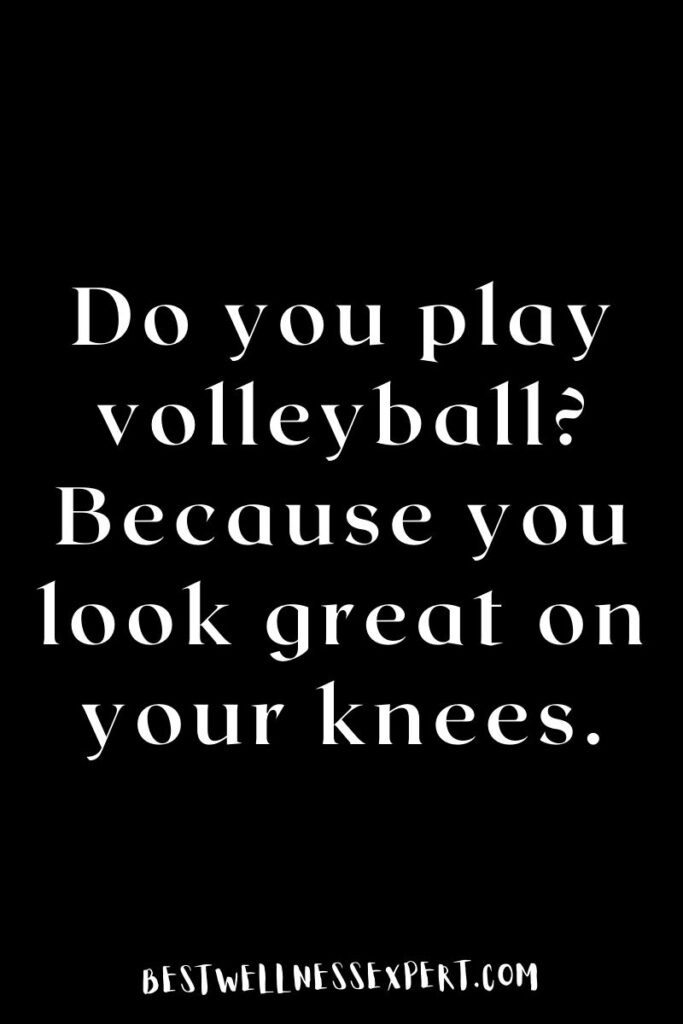 Do you play volleyball? Because you look great on your knees.