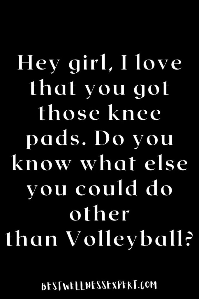 Hey girl, I love that you got those knee pads. Do you know what else you could do other than Volleyball?