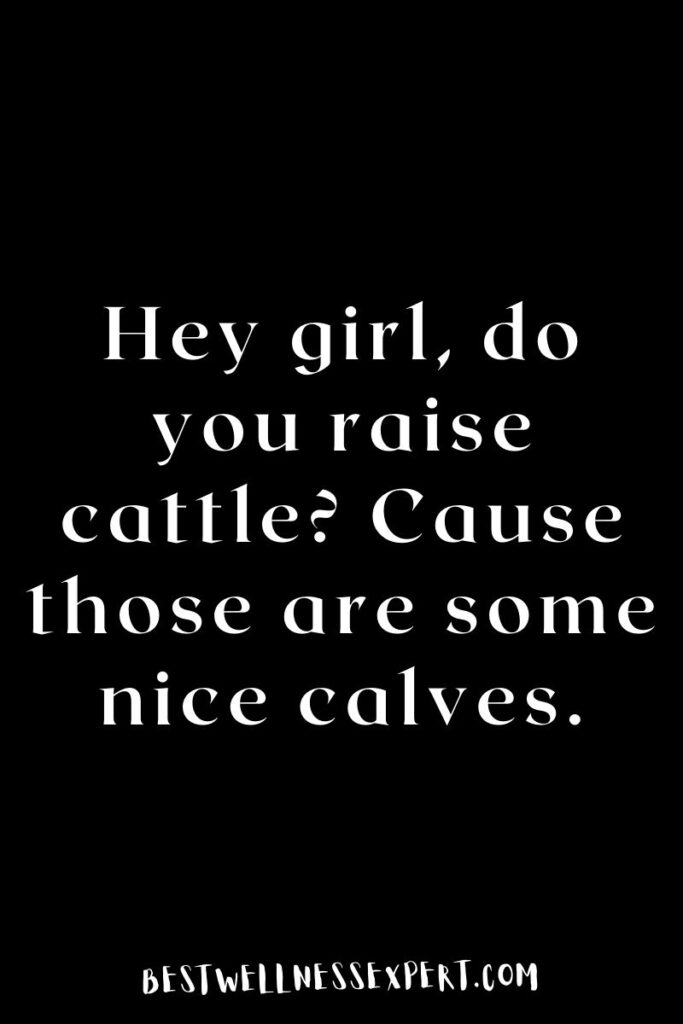 Hey girl, do you raise cattle? Cause those are some nice calves