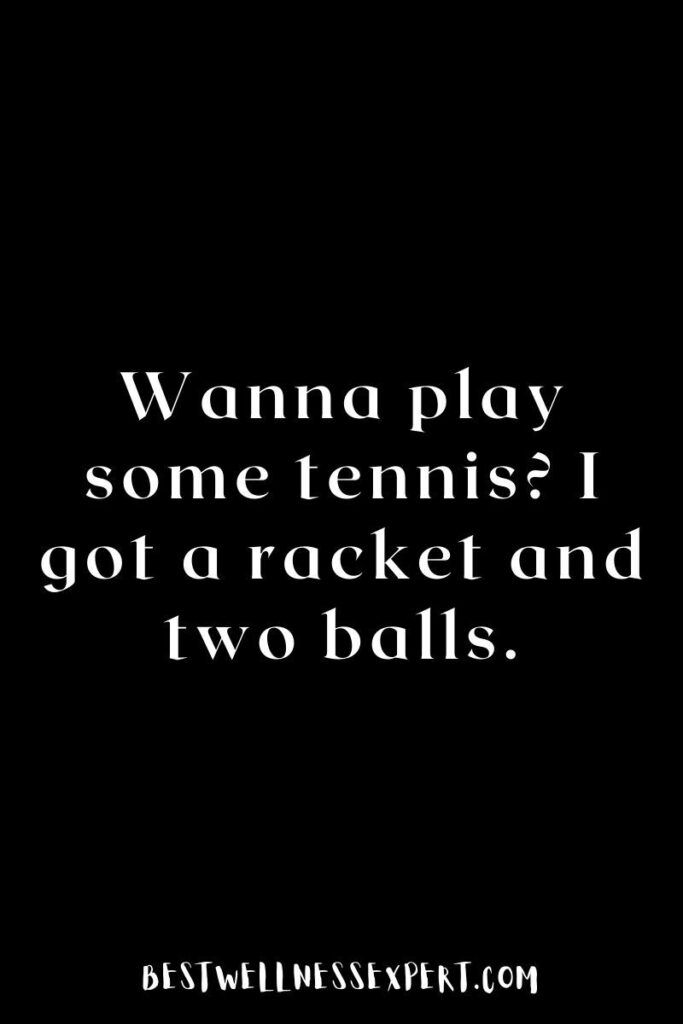Wanna play some tennis? I got a racket and two balls.