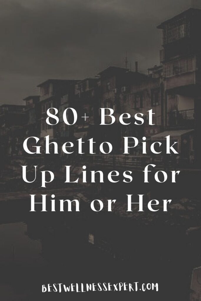 80+ Best Ghetto Pick Up Lines for Him or Her