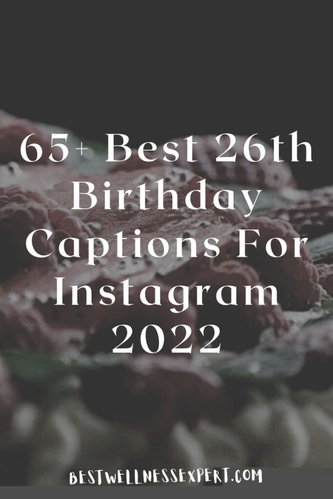 65+ Best 26th Birthday Captions For Instagram 2022