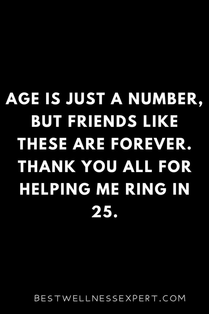 Age is just a number, but friends like these are forever. Thank you all for helping me ring in 25.