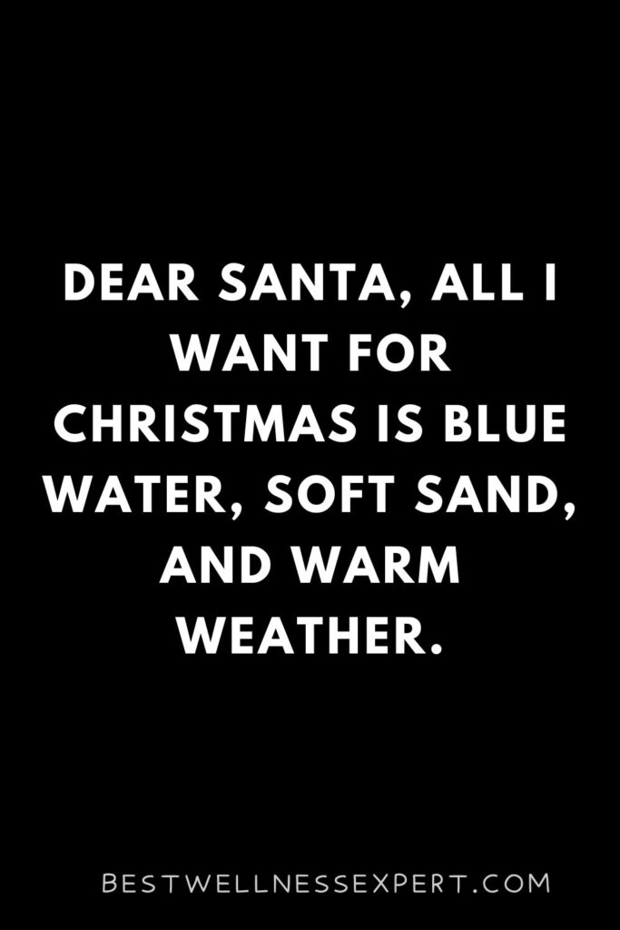 Dear Santa, All I want for Christmas is blue water, soft sand, and warm weather.