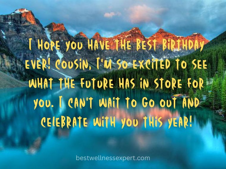 I hope you have the best birthday ever! I'm so excited to see what the future has in store for you. I can't wait to go out and celebrate with you this year!